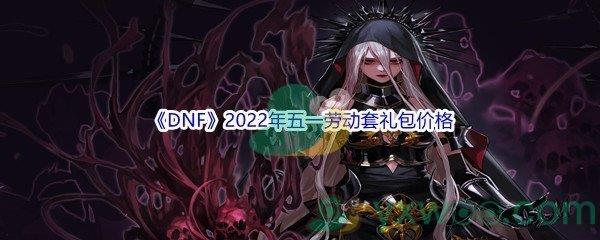 DNF2022年五一劳动套礼包价格介绍