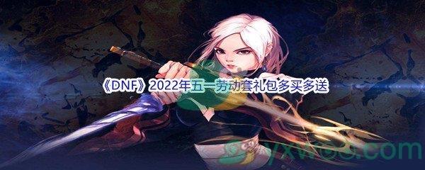 DNF2022年五一劳动套礼包多买多送介绍