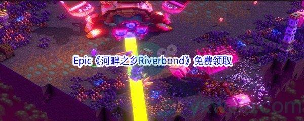 Epic商城4月21日河畔之乡Riverbond免费领取地址