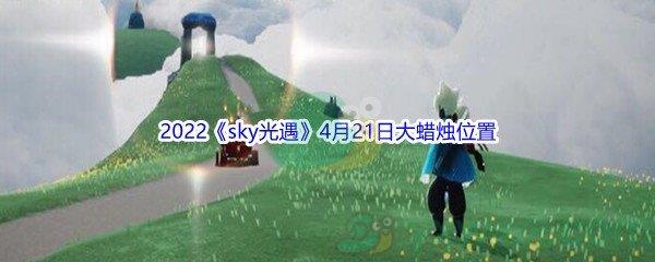 2022sky光遇4月21日大蜡烛位置分享