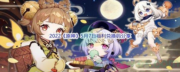 2022原神5月7日福利兑换码分享