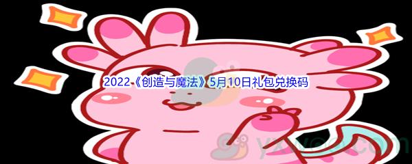 2022创造与魔法5月10日礼包兑换码分享