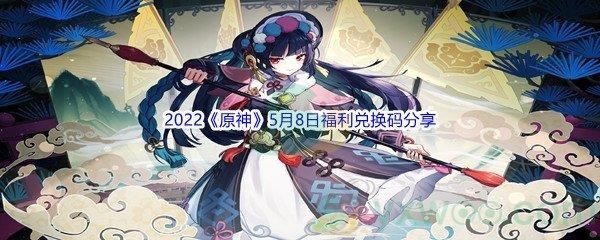 2022原神5月8日福利兑换码分享