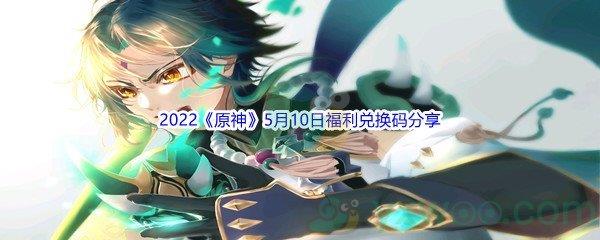 2022原神5月10日福利兑换码分享