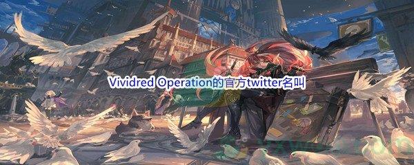 哔哩哔哩Vividred Operation的官方twitter名叫什么