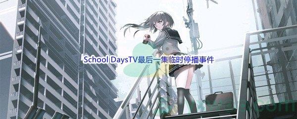 哔哩哔哩著名动画School DaysTV最后一集临时停播事件被称为