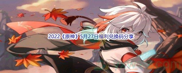 2022原神5月27日福利兑换码分享