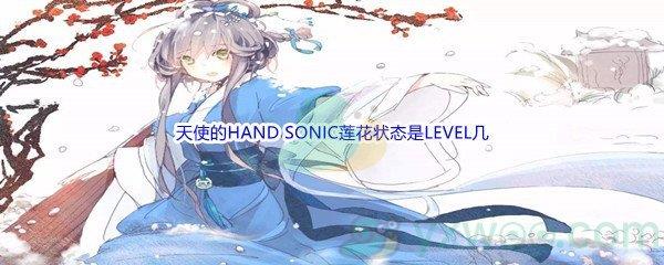 哔哩哔哩ANGEL BEATS里天使的HAND SONIC莲花状态是LEVEL几