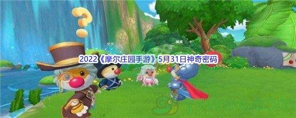 2022摩尔庄园手游5月31日神奇密码分享