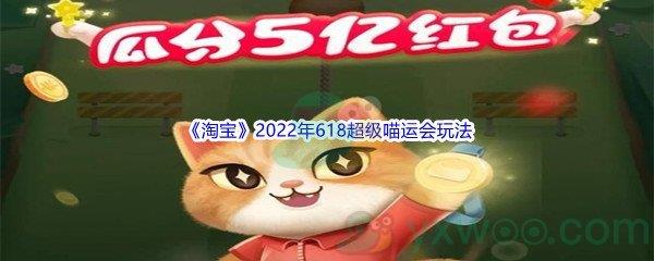 淘宝2022年618超级喵运会玩法介绍