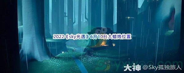 2022sky光遇6月10日大蜡烛位置分享