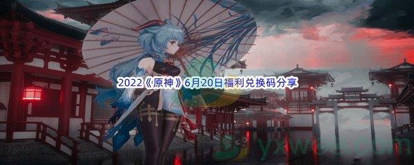 2022原神6月20日福利兑换码分享