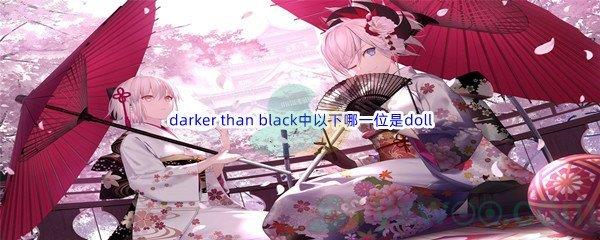 哔哩哔哩darker than black中以下哪一位是doll