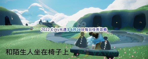 2022sky光遇6月28日每日任务攻略