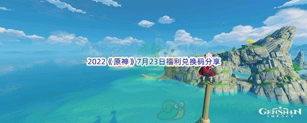 2022原神7月23日福利兑换码分享