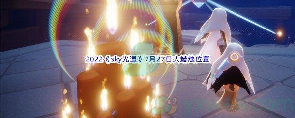 2022sky光遇7月27日大蜡烛位置分享