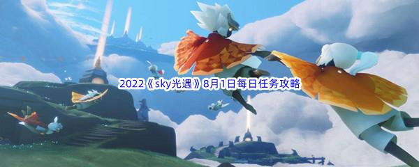 2022sky光遇8月1日每日任务攻略