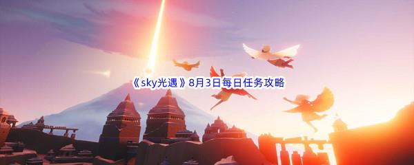 2022sky光遇8月3日每日任务攻略