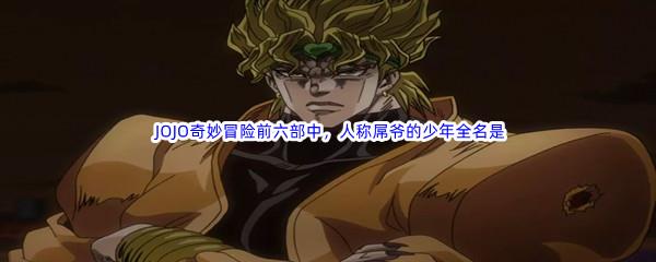 哔哩哔哩 JOJO奇妙冒险前六部中，人称屌爷的少年全名是