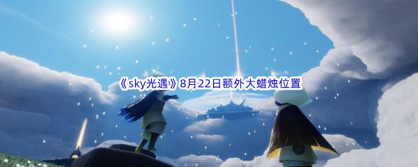 2022sky光遇8月22日额外大蜡烛位置分享