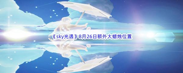 2022sky光遇8月26日额外大蜡烛位置分享