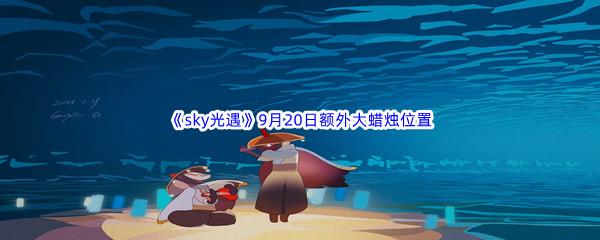 2022sky光遇9月20日额外大蜡烛位置分享