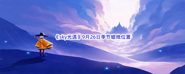 2022sky光遇9月26日季节蜡烛位置介绍