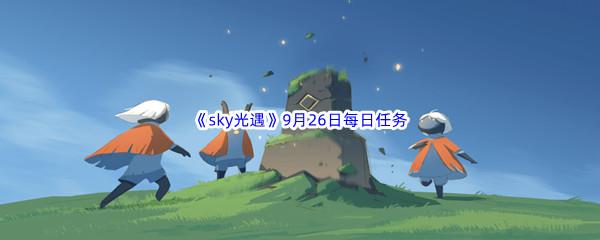 2022sky光遇9月26日每日任务攻略