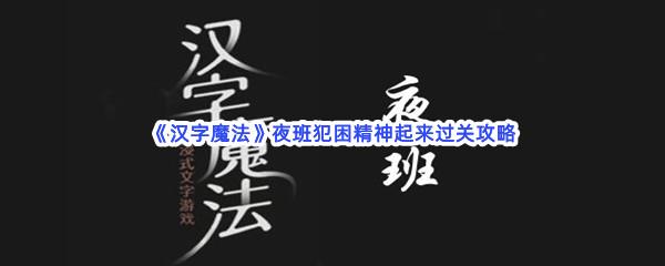 汉字魔法夜班犯困精神起来过关攻略