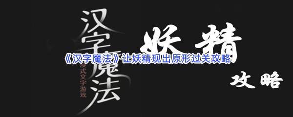 汉字魔法让妖精现出原形过关攻略