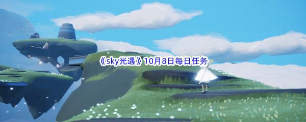 2022sky光遇10月8日每日任务攻略