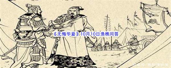 2022无悔华夏10月10日渔樵问答答案分享