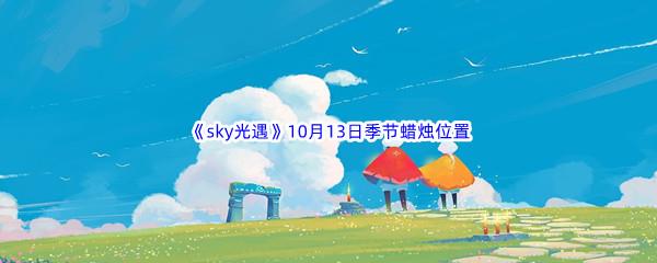 2022sky光遇10月13日季节蜡烛位置介绍