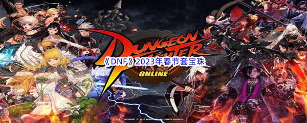 DNF2023年春节套宝珠介绍