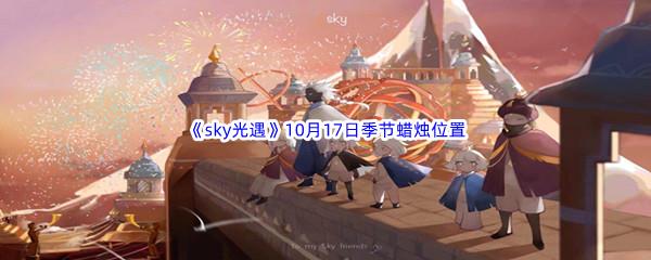 2022sky光遇10月17日季节蜡烛位置介绍