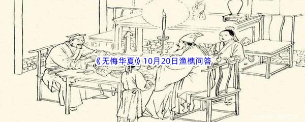 2022无悔华夏10月20日渔樵问答答案分享