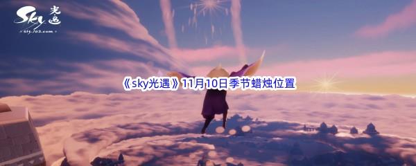 2022sky光遇11月10季节蜡烛位置介绍