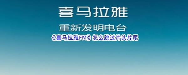 喜马拉雅FM怎么跳过片头片尾