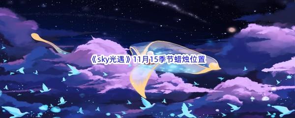 2022sky光遇11月15季节蜡烛位置介绍