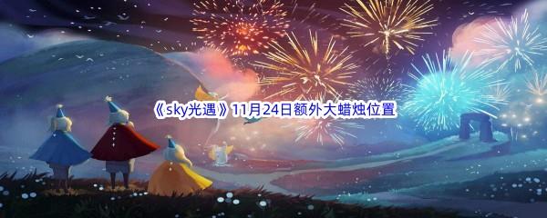 22022sky光遇11月24日额外大蜡烛位置分享