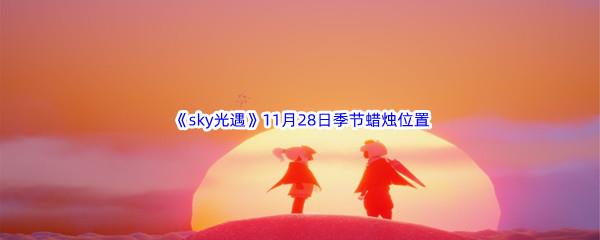 2022sky光遇11月28日季节蜡烛位置介绍