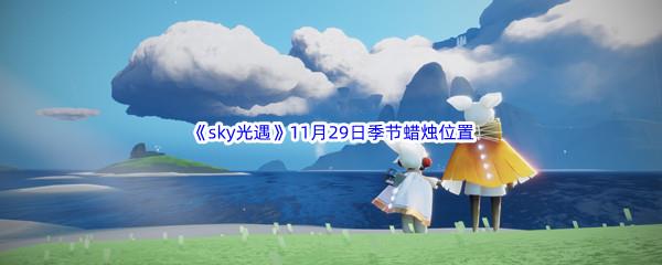 2022sky光遇11月29日季节蜡烛位置介绍