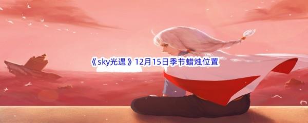 2022sky光遇12月15日季节蜡烛位置介绍