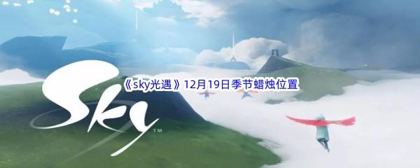 2022sky光遇12月19日季节蜡烛位置介绍