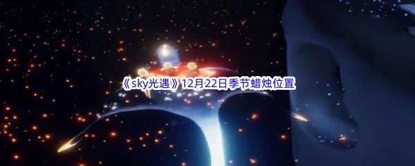 2022sky光遇12月22日季节蜡烛位置介绍