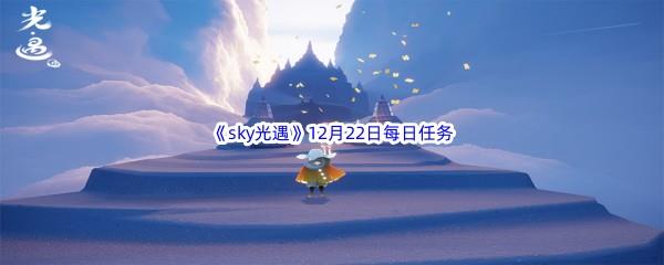 2022sky光遇12月22日每日任务攻略